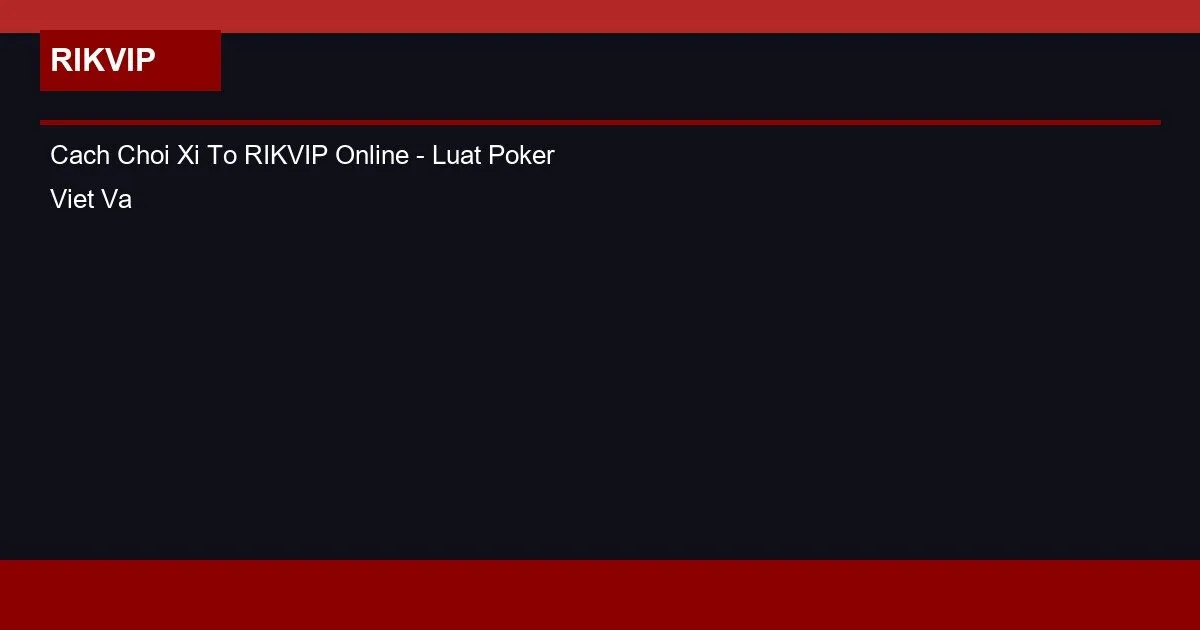 Cách Chơi Xì Tố RIKVIP Online – Luật Poker Việt Và Chiến Lược 2 Cach Choi Xi To RIKVIP Online - Luat Poker Viet Va Chien Luoc