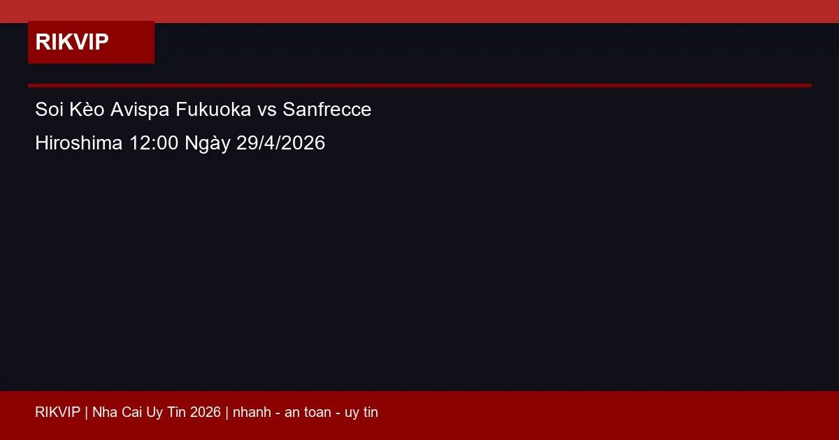 Soi Kèo Avispa Fukuoka vs Sanfrecce Hiroshima 12:00 Ngày 29/4/2026 8 soi keo avispa fukuoka vs sanfrecce hiroshima featured 1
