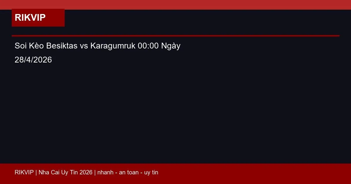 Soi Kèo Besiktas vs Karagumruk 00:00 Ngày 28/4/2026 6 soi keo besiktas vs karagumruk gio00h00 ngay featured 1