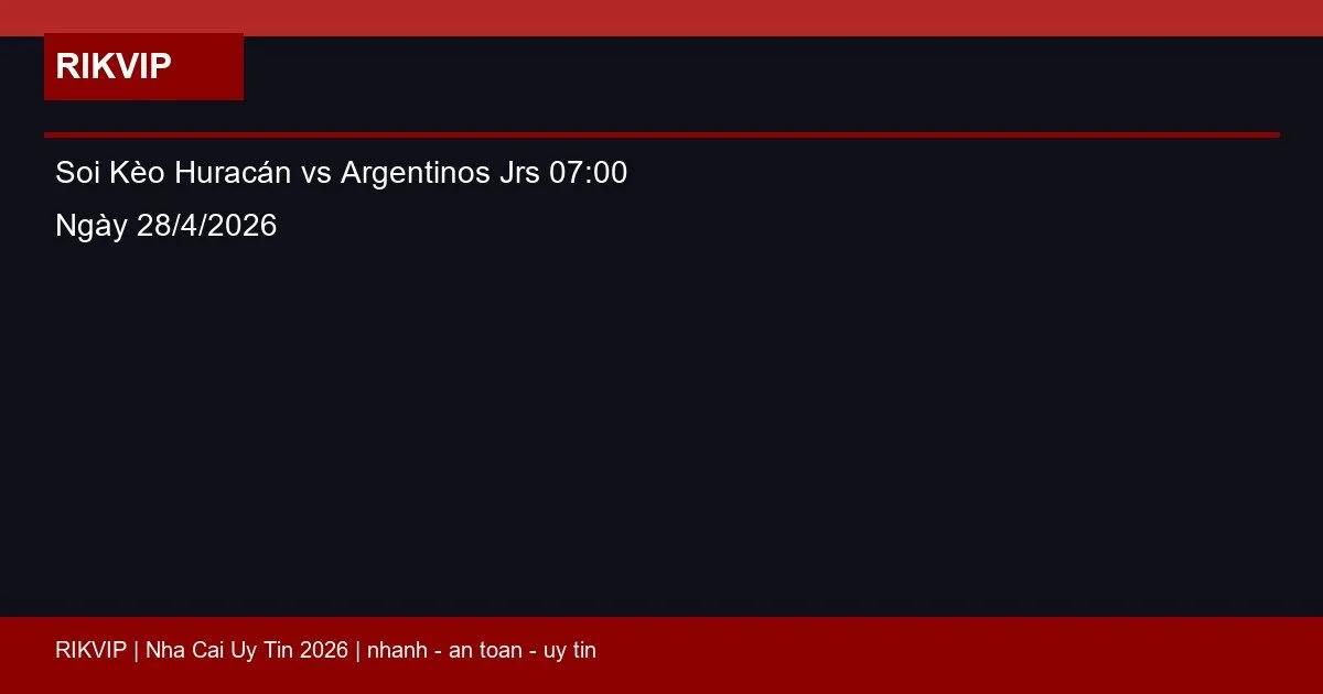 Soi Kèo Huracán vs Argentinos Jrs 07:00 Ngày 28/4/2026 1 soi keo huracan vs argentinos jrs gio07h00 ng featured 1