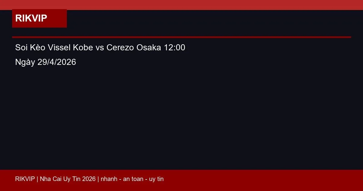 Soi Kèo Vissel Kobe vs Cerezo Osaka 12:00 Ngày 29/4/2026 9 soi keo vissel kobe vs cerezo osaka gio12h00 featured 1